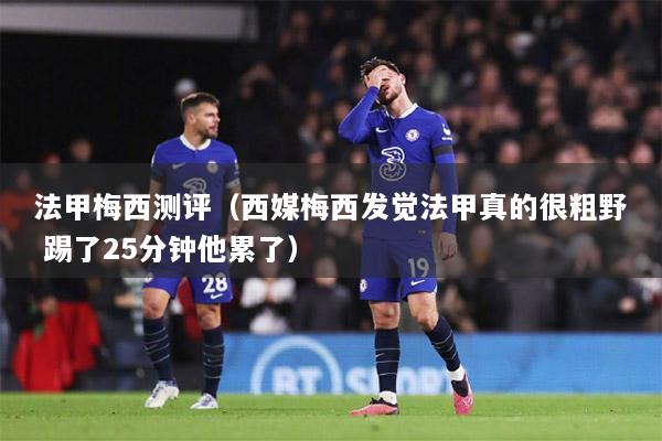 法甲梅西測評（西媒梅西發(fā)覺法甲真的很粗野 踢了25分鐘他累了）